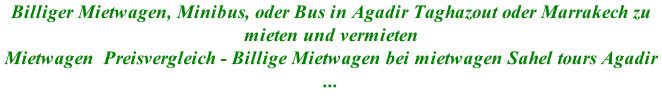 Billiger Mietwagen, Minibus, oder Bus in Agadir Taghazout oder Marrakech zu mieten und vermieten Mietwagen  Preisvergleich - Billige Mietwagen bei mietwagen Sahel tours Agadir ...